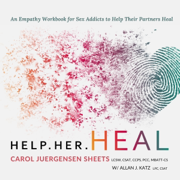 Help Her Heal: An Empathy Workbook for Sex Addicts to Help Their Partners Heal (Unabridged)