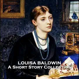 Louisa Baldwin - A Short Story Collection: Stories written by the mother of prime minister Stanley Baldwin