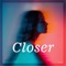 Closer