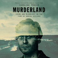 Murderland: Crime and Bloodlust in the Time of Serial Killers (Unabridged) - Caroline Fraser Cover Art