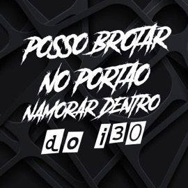 Posso Brotar no Portão Namorar Dentro do I30 DJ Cris Fontedofunk & Mc Talibã