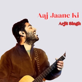 Aaj Jaane Ki Arjit Singh