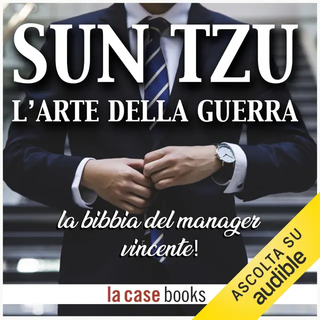 Sun Tzu - L'arte della Guerra: La bibbia del manager vincente!
