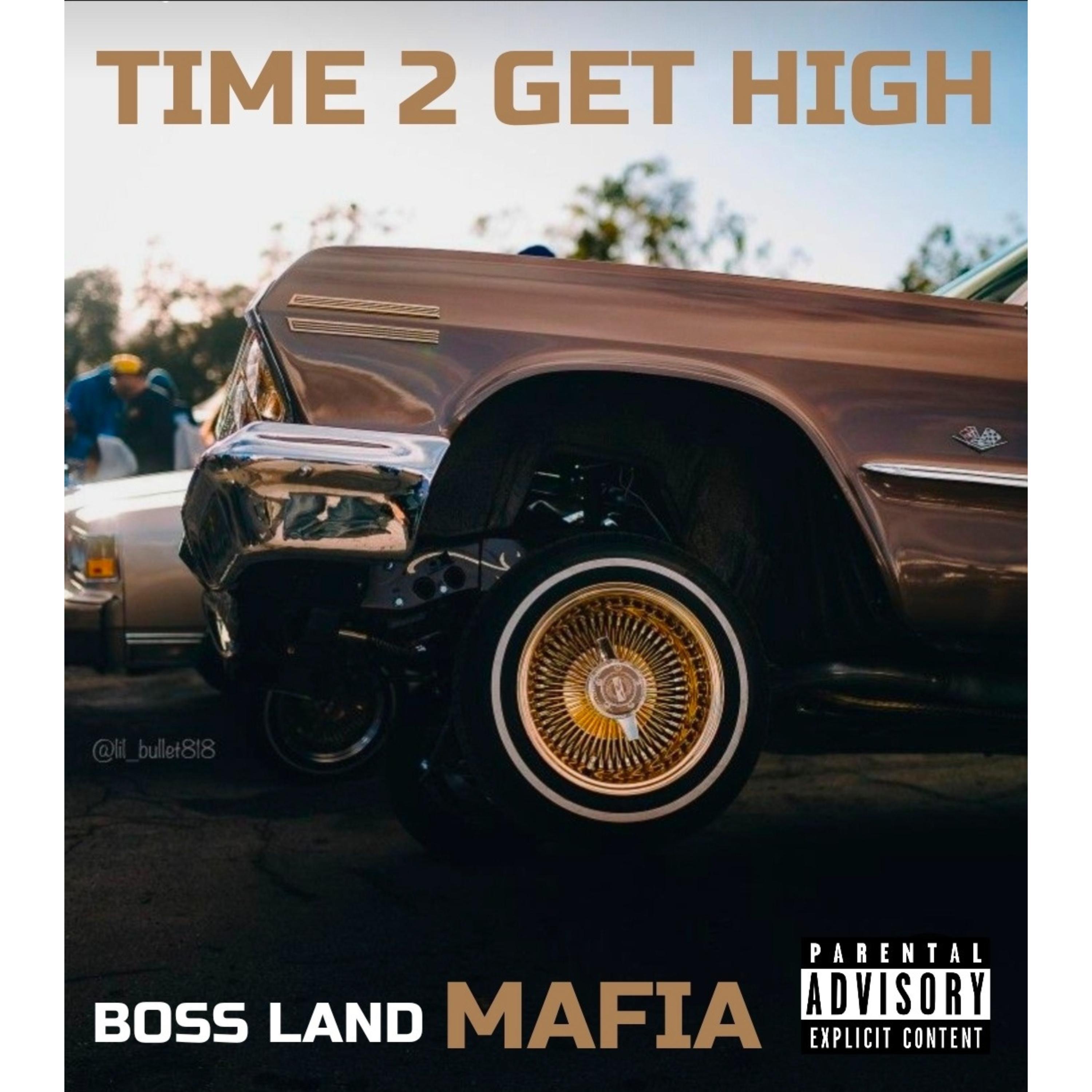 Time 2 Get High - Boss Land Mafia: Song Lyrics, Music Videos