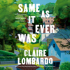 Same As It Ever Was: A Novel (Unabridged) - Claire Lombardo