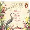 Where the Birds Call Her Name - Claire van Ryn