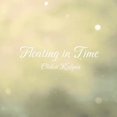 Listen to Floating in Time - Single by Oleksii Kalyna