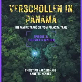 Theorien & Mythen - Verschollen in Panama - Die wahre Tragödie vom Pianista Trail - Der Fall Kris Kremers und Lisanne Froon, Episode 3 (Ungekürzt)