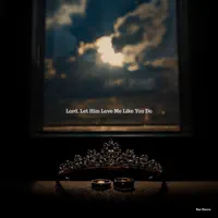 Lord Let Him Love Me Like You Do — Rae Haven