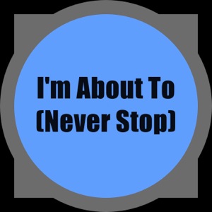 I'm About to (Never Stop) - Single