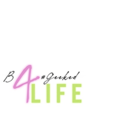 B4#Geeked4Life