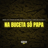 Na Buceta Só Papa (feat. Dj Will Canalha & DJ MAU-Z) - Single - MinaV, MC Chavão do Pira & Biel Rocha