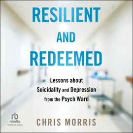 Resilient and Redeemed : Lessons about Suicidality and Depression from the Psych Ward