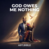 GOD OWES ME NOTHING - ART.BIBLE new Song