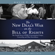 The New Deal’s War on the Bill of Rights: The Untold Story of FDR’s Concentration Camps, Censorship, and Mass Surveillance - David T. Beito