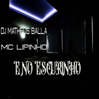 E no Escurinho - Single - DJ MATHEUS BALLA & Mc Lipinho