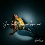Kamalani - You Look Like You Love Me