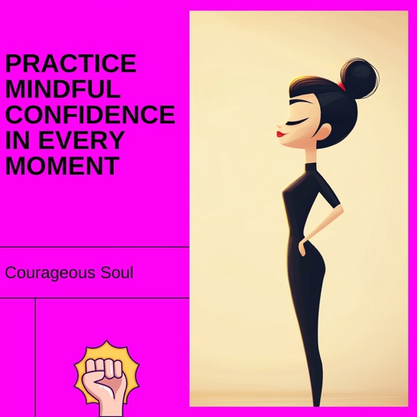 Practice Mindful Confidence in Every Moment