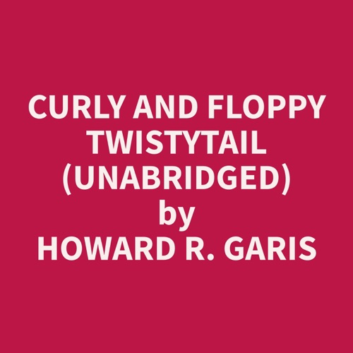 Curly and Floppy Twistytail (Unabridged) cover