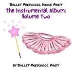 Ballet Preschool Dance Party Instrumental Album Volume Two