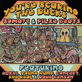 You're Scaring the Ducks (feat. Elzhi, Young Hump, Concept, She Real & Doug Benson) Soma79 & Pilze Beats