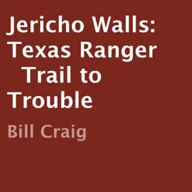 Jericho Walls: Texas Ranger: Trail to Trouble (Unabridged)