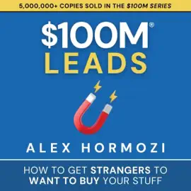 $100M Leads: How to Get Strangers to Want to Buy Your Stuff (Unabridged)