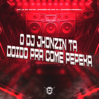 O Dj Jhonzin Ta Doido pra Come Pepeka - Single
