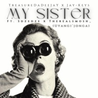 My Sister (feat. J-Keys, Sdzedze & TheRealSmosh_) - Single - TreasureDaDeeJaY