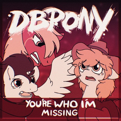You're Who I'm Missing (feat. PrinceWhateverer & MelodyBrony) - Single