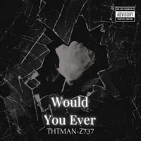 Would You Ever - Single - ThtMan-Z737