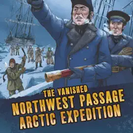 The Vanished Northwest Passage Arctic Expedition: Deadly Expeditions (Unabridged)