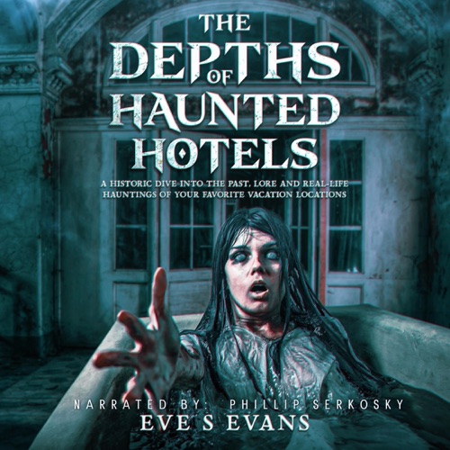 The Depths of Haunted Hotels: A Historic Dive Into the Past, Lore and Real-life Hauntings of Your Favorite Vacation Locations (True Ghost Stories: Real Hauntings) (Unabridged) cover