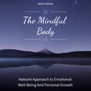 The Mindful Body: Hakomi Approach to Emotional Well-Being And Personal Growth - Brian Gibson