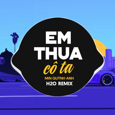 Em Thua Cô Ta (H2O Remix) - Single
