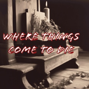 Where Things Come To Die - Single