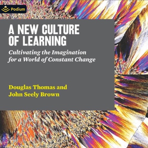 A New Culture of Learning: Cultivating the Imagination for a World of Constant Change (Unabridged) cover