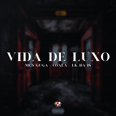 Vida De Luxo (feat. Mc Guga, Mc Coala & Mc Lk Da 18) - Single
