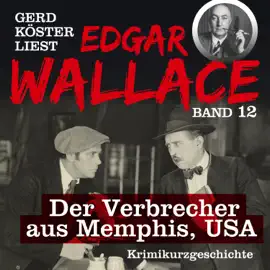 Der Verbrecher aus Memphis USA - Gerd Köster liest Edgar Wallace, Band 12 (Ungekürzt)