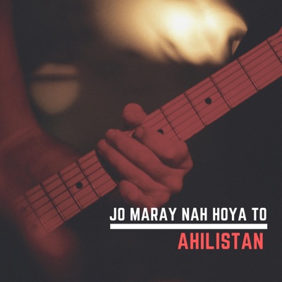 Ahilistan - JO MARAY NAH HOYA TO