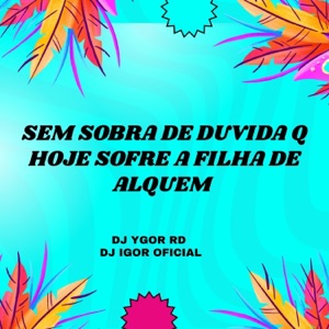 SEM SOBRA DE DUVIDA Q HOJE SOFRE A FILHA DE ALQUEM (feat. DJ IGOR OFICOAL)