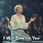 I Will Bow to You