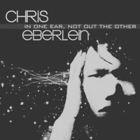 In One Ear, Not Out the Other - Chris Eberlein