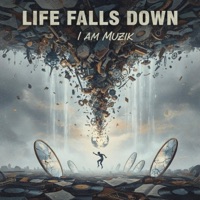 Life Falls Down - Single - I AM MUZIK