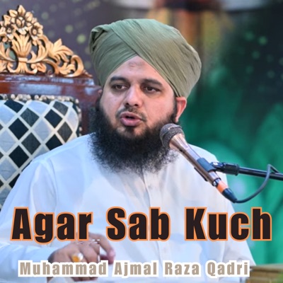 Muhammad Ajmal Raza Qadri - Agar Sab Kuch