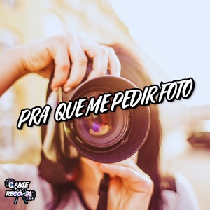 Pra Que Me Pedir Foto (feat. Game Records)