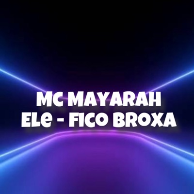 Mc Mayarah - Ele Fico Broxa - Single