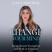 Change Your Mind: Break Mental Strongholds and Walk in Freedom (Unabridged) - Lana Savchuk