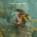 COME CLOSER NOW