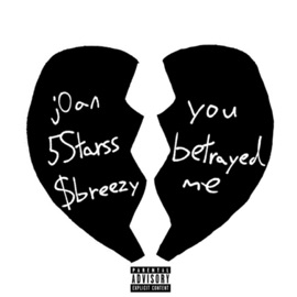 you betrayed me (feat. $breezy & 5Stars) J0AN